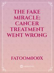 The Fake Miracle: Cancer Treatment Went Wrong Book