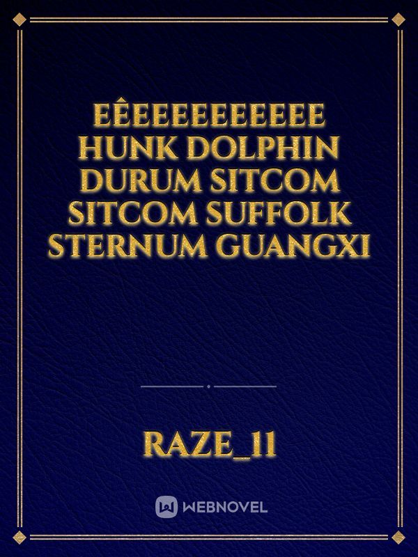 eêeeeeeeeeee hunk dolphin durum sitcom sitcom Suffolk sternum Guangxi