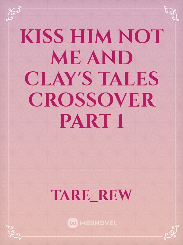 Kiss him not me and Clay's tales crossover part 1
