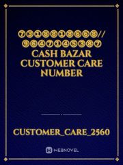 ⑦③①⑧⑧①⑧⑥⑥⑧//⑨⑥④⑦①④⑤③⑧⑦ Cash Bazar customer care number Book
