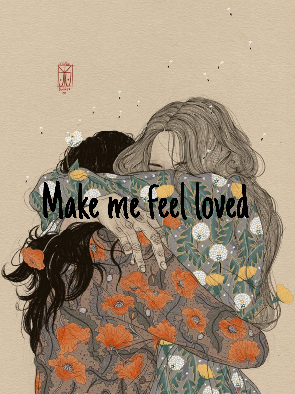 Make me feel loved [ON HOLD]