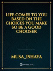 Life comes to you based on the choices you make so be a good chooser Book