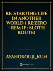 Re: Starting Life in Another World 
( Re:Zero - Rem IF :
Sloth Route) Book