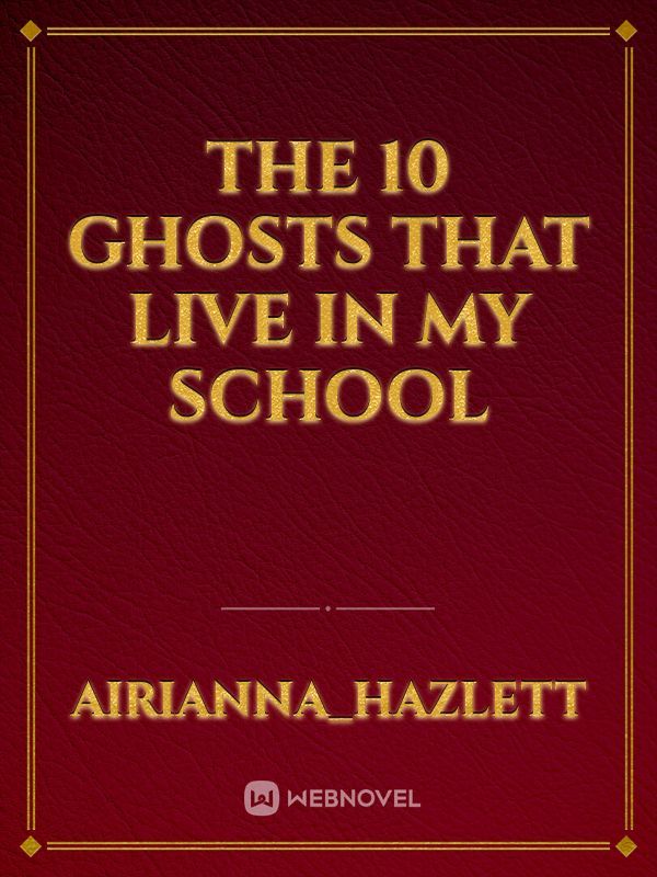 THE 10 GHOSTS THAT LIVE IN MY SCHOOL