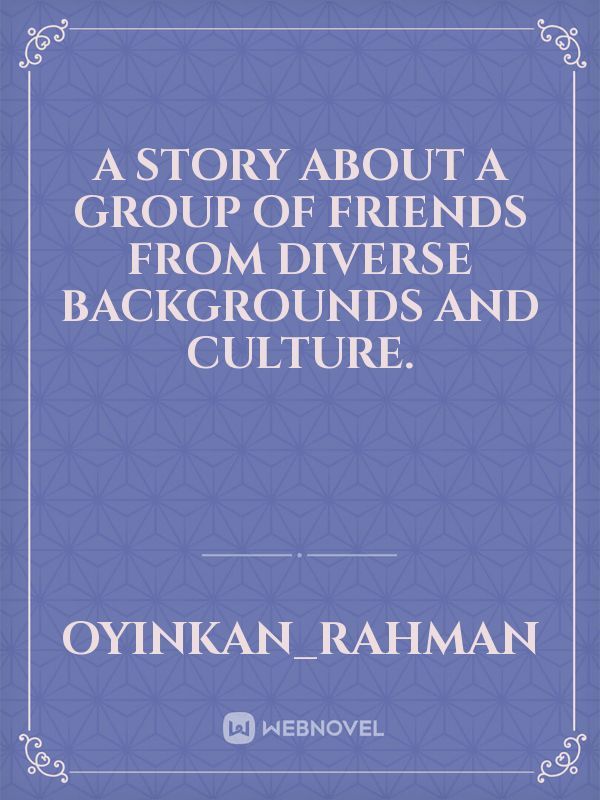A story about a group of friends from diverse backgrounds and culture. Book