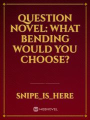 Question novel: What bending would you choose? Book