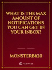 What is the max amount of notifications you can get in your inbox? Book