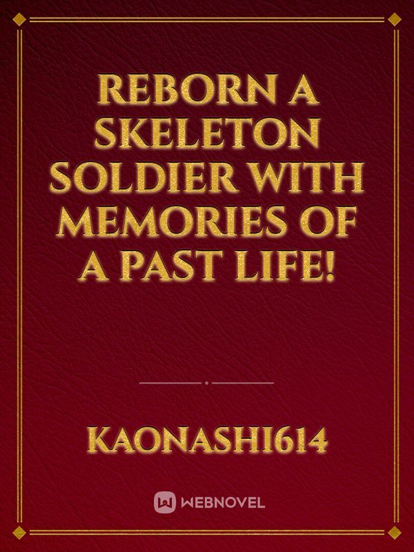 Reborn a skeleton soldier with memories of a past life!