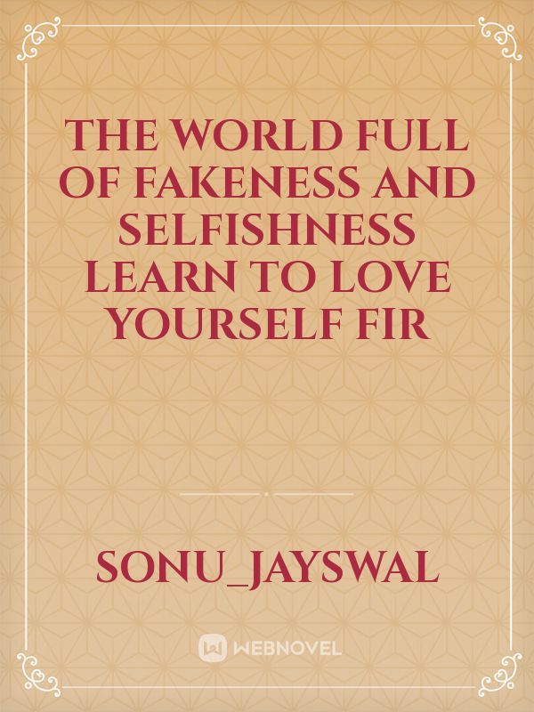 The world full of fakeness and selfishness  learn to love yourself fir Book