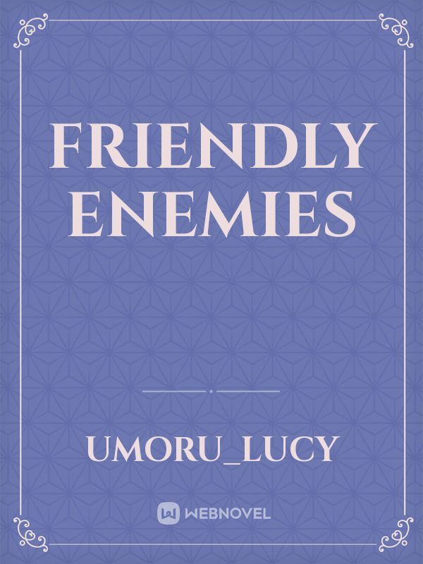 friendly enemies