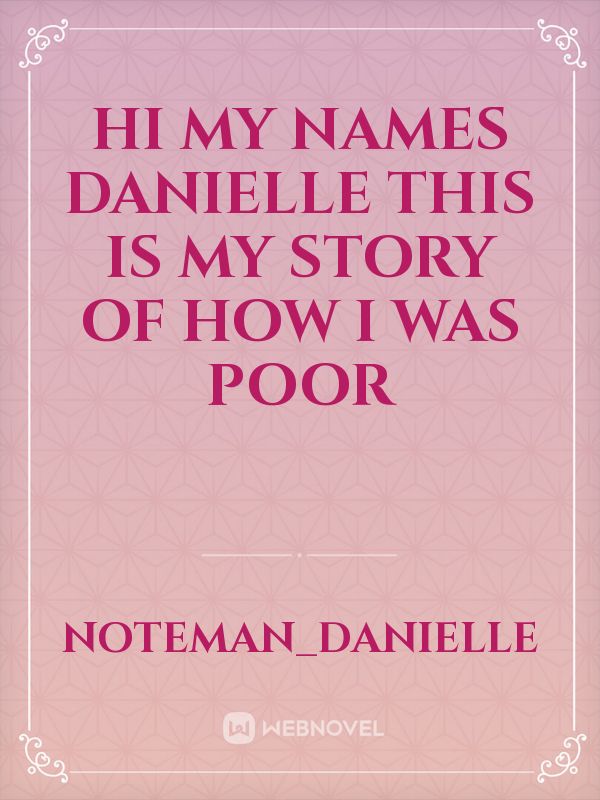 hi my names danielle this is my story of how I was poor Book