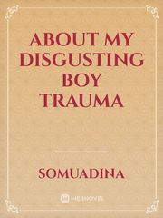 About my disgusting boy trauma Book