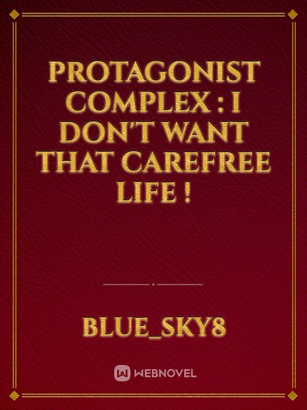 Protagonist Complex : I Don't Want That Carefree Life !