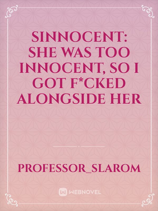 Sinnocent: She Was Too Innocent, So I Got F*cked Alongside Her