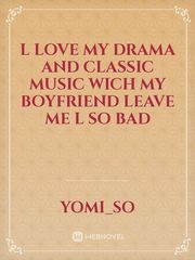 l love my drama and classic music wich my boyfriend leave me l so bad Book