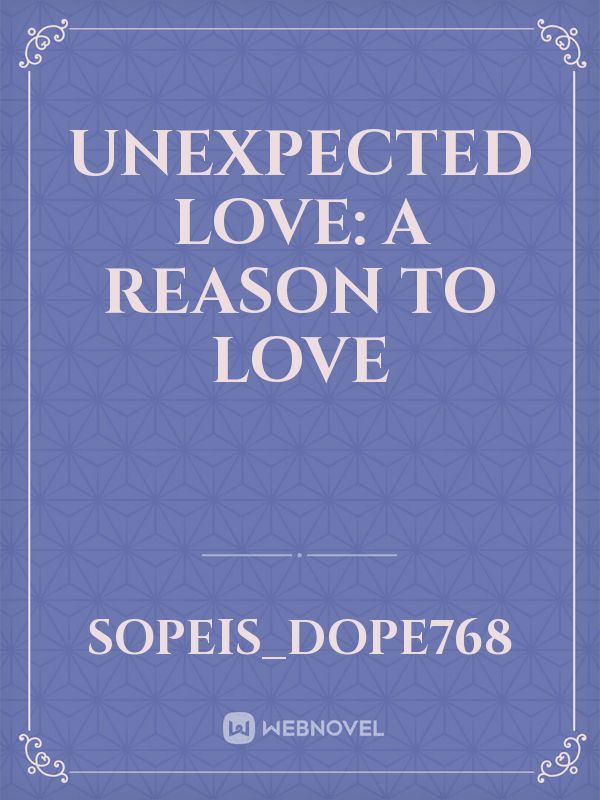 UNEXPECTED LOVE: A REASON TO LOVE