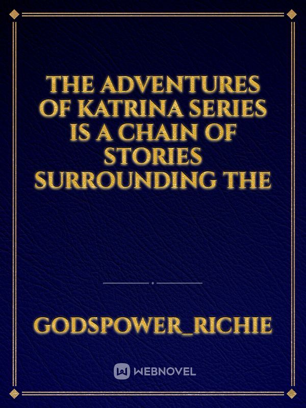 The Adventures of Katrina series is a chain of stories surrounding the