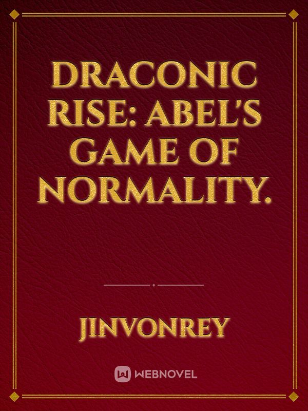 Draconic Rise: Abel's Game Of Normality.