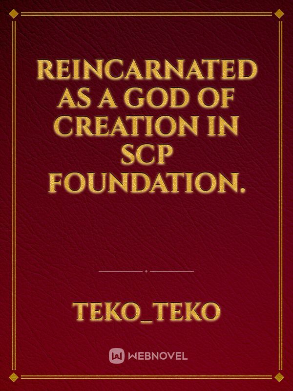 Reincarnated as a god of creation in scp foundation.
