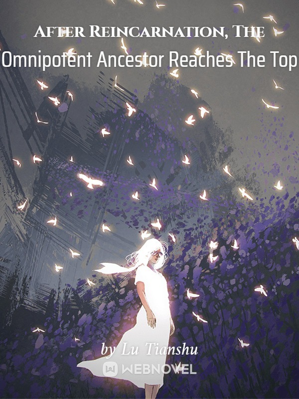 After Reincarnation, The Omnipotent Ancestor Reaches The Top