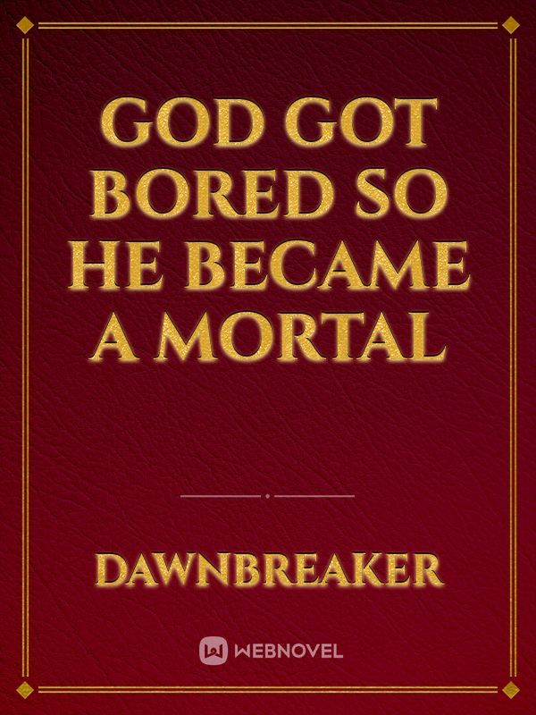 God got bored so he became a mortal