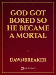 God got bored so he became a mortal Book
