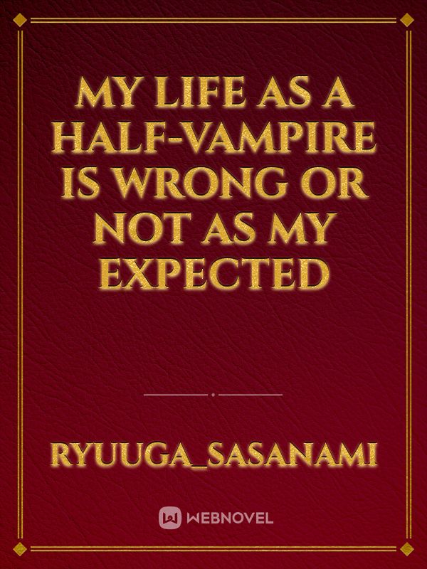 My Life As A Half-Vampire Is Wrong or Not As My Expected