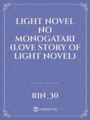 LIGHT NOVEL NO MONOGATARI
(LOVE STORY OF LIGHT NOVEL) Book