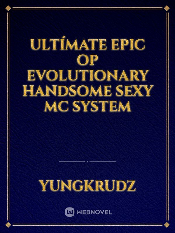 Ultímate epic op evolutionary handsome sexy mc system Book