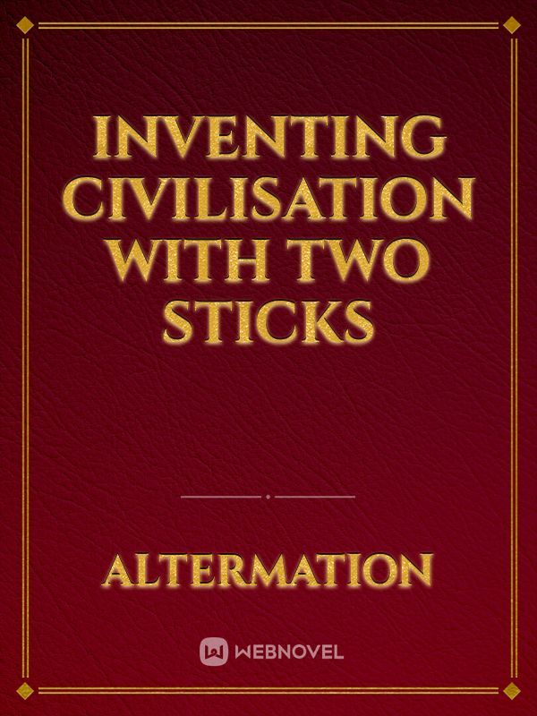 Inventing Civilisation with two Sticks