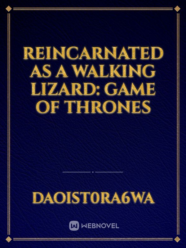 Reincarnated as a walking lizard: game of thrones