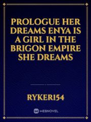 Prologue


Her Dreams

Enya is a girl in the brigon empire she dreams Book