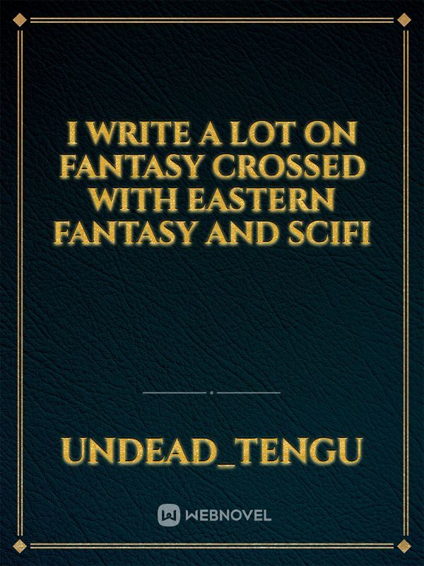 I write a lot on fantasy crossed with eastern fantasy and scifi Book