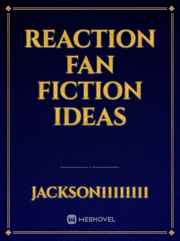 Reaction Fan Fiction Ideas