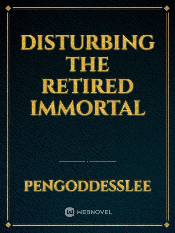 Disturbing The Retired Immortal
