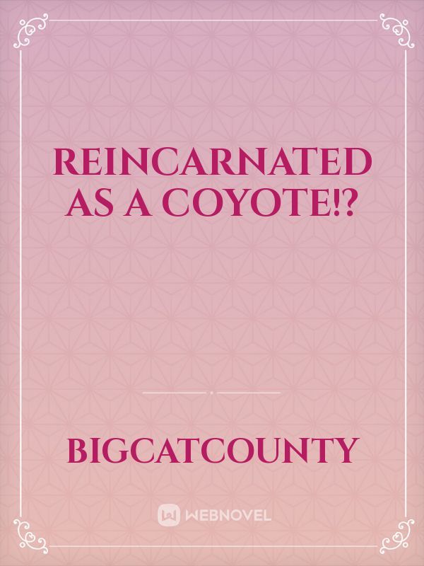 Reincarnated as a Coyote!?