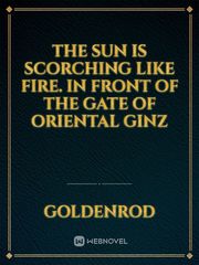 The sun is scorching like fire.

In front of the gate of Oriental Ginz Book