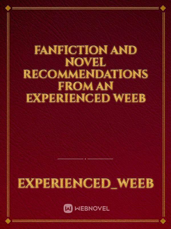 Fanfiction and novel recommendations from an experienced weeb