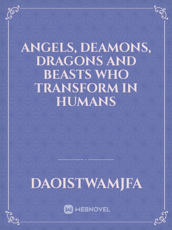 Angels, Deamons, Dragons and Beasts who transform in humans Book
