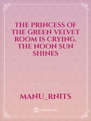 The princess of the green velvet room is crying.  The noon sun shines Book