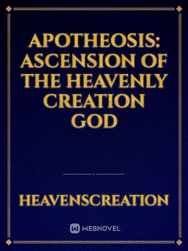 Apotheosis: Ascension of The Heavenly Creation God