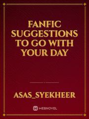 Fanfic Suggestions To Go With Your Day Book