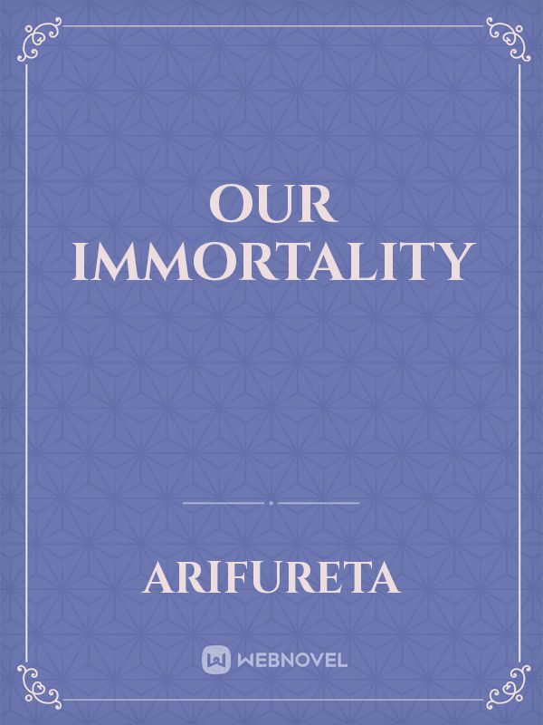 Our immortality