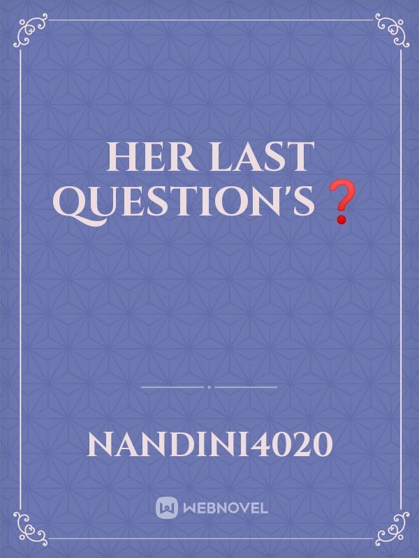 Her Last question's❓
