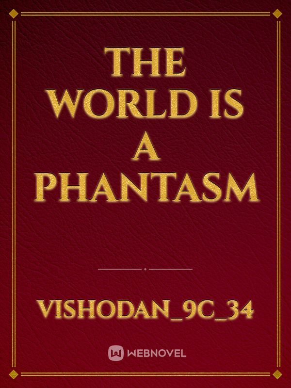 the world is a phantasm
