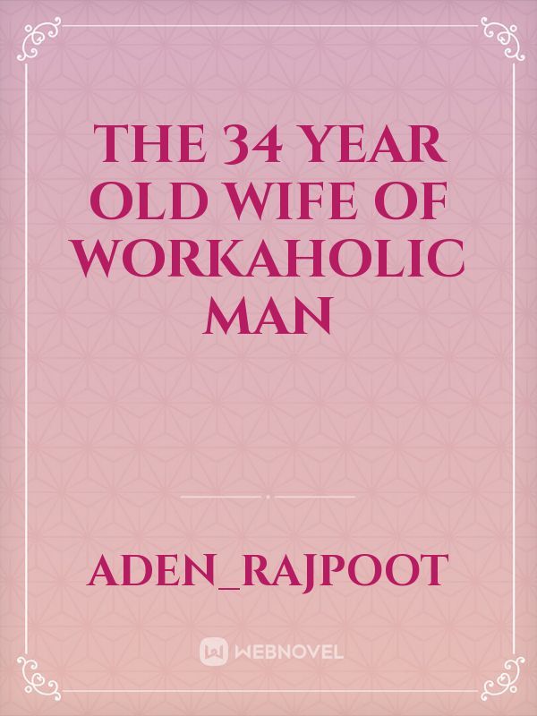 The 34 year Old Wife of Workaholic Man