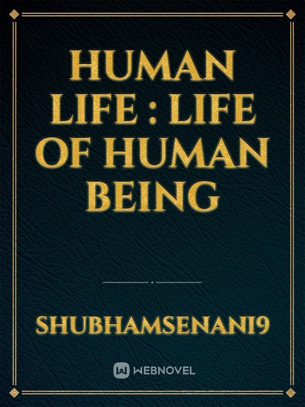 Human Life :  Life of human being