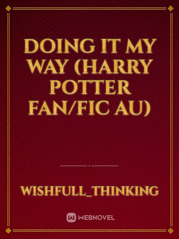DOING IT MY WAY (Harry Potter Fan/Fic AU)