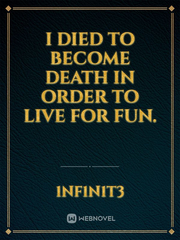 I died to become death in order to live for fun.