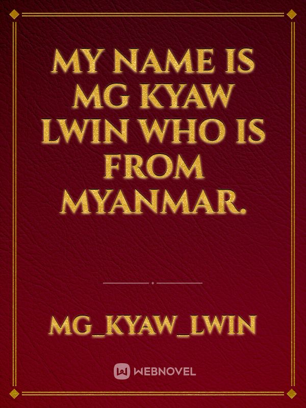 My name is Mg Kyaw Lwin who is from Myanmar.